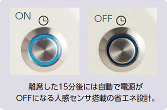 離席した15分後には自動で電源がOFFになる人感センサ搭載の省エネ設計。